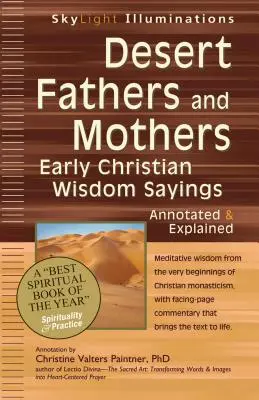 Părinți și mame din deșert: Proverbe de înțelepciune paleocreștină--Annotate și explicate - Desert Fathers and Mothers: Early Christian Wisdom Sayings--Annotated & Explained