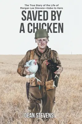 Salvată de o găină: Povestea adevărată a vieții lui Morgan Lee Stevens - de la vagabond la erou - Saved By A Chicken: The True Story of the Life of Morgan Lee Stevens-Hobo to Hero