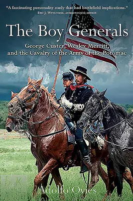 Generalii băieți: George Custer, Wesley Merritt și cavaleria Armatei Potomacului - The Boy Generals: George Custer, Wesley Merritt, and the Cavalry of the Army of the Potomac