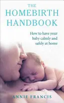 Manualul nașterii la domiciliu: Cum să-ți naști copilul cu calm și în siguranță acasă - The Homebirth Handbook: How to Have Your Baby Calmly and Safely at Home
