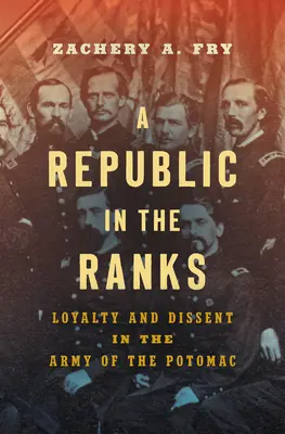 O republică în rânduri: Loialitate și disidență în Armata Potomacului (Loyalty and Dissent in the Army of the Potomac) - A Republic in the Ranks: Loyalty and Dissent in the Army of the Potomac