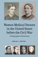 Femei medici în Statele Unite înainte de Războiul Civil: un dicționar biografic - Women Medical Doctors in the United States Before the Civil War: A Biographical Dictionary
