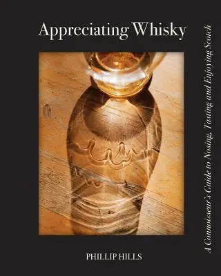 Appreciating Whisky: Ghidul cunoscătorului pentru a adulmeca, degusta și savura scotch-ul - Appreciating Whisky: The Connoisseur's Guide to Nosing, Tasting and Enjoying Scotch
