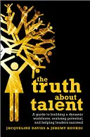Adevărul despre talente: Un ghid pentru construirea unei forțe de muncă dinamice, realizarea potențialului și ajutarea liderilor să reușească - The Truth about Talent: A Guide to Building a Dynamic Workforce, Realizing Potential and Helping Leaders Succeed
