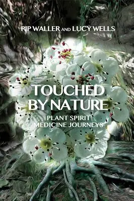 Touched by Nature: Călătorii în medicina spiritului plantelor - Touched by Nature: Plant Spirit Medicine Journeys