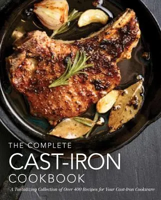 The Complete Cast-Iron Cookbook: O colecție tentantă de peste 240 de rețete pentru vasele dvs. de gătit din fontă (rețete ușoare, carte de bucate pentru acasă, gătit simplu - The Complete Cast-Iron Cookbook: A Tantalizing Collection of Over 240 Recipes for Your Cast-Iron Cookware (Easy Recipes, Home Cookbook, Simple Cooking