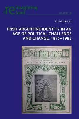 Identitatea irlandezo-argentină într-o epocă de provocări și schimbări politice, 1875-1983 - Irish-Argentine Identity in an Age of Political Challenge and Change, 1875-1983
