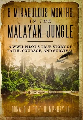 8 luni miraculoase în jungla malaeziană: Povestea adevărată de credință, curaj și supraviețuire a unui pilot din al Doilea Război Mondial - 8 Miraculous Months in the Malayan Jungle: A WWII Pilot's True Story of Faith, Courage, and Survival