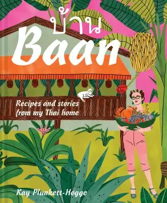 BAAN: Rețete și povești din casa mea thailandeză - BAAN: Recipes and Stories from My Thai Home