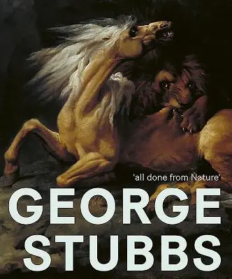 George Stubbs: „Totul făcut din natură - George Stubbs: 'all Done from Nature'