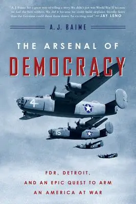 Arsenalul democrației: Fdr, Detroit și o căutare epică de a înarma o Americă în război - The Arsenal of Democracy: Fdr, Detroit, and an Epic Quest to Arm an America at War