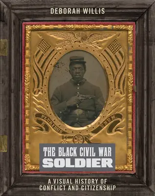 Soldatul negru din Războiul Civil: O istorie vizuală a conflictului și a cetățeniei - The Black Civil War Soldier: A Visual History of Conflict and Citizenship