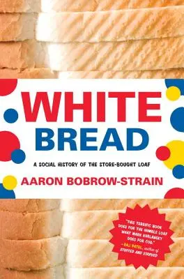 Pâine albă: O istorie socială a pâinii cumpărate de la magazin - White Bread: A Social History of the Store-Bought Loaf