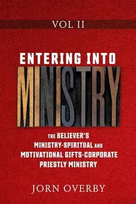 Intrarea în slujire Vol II: Slujirea credinciosului - Daruri spirituale și motivaționale - Slujirea preoțească corporativă - Entering Into Ministry Vol II: The Believer's Ministry - Spiritual and Motivational Gifts - Corporate Priestly Ministry