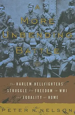 O bătălie mai necruțătoare: Lupta luptătorilor din Harlem Hellfighter pentru libertate în Primul Război Mondial și pentru egalitate acasă - A More Unbending Battle: The Harlem Hellfighter's Struggle for Freedom in WWI and Equality at Home