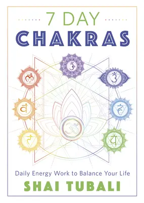 Chakrele în 7 zile: Muncă energetică zilnică pentru a-ți echilibra viața - 7 Day Chakras: Daily Energy Work to Balance Your Life