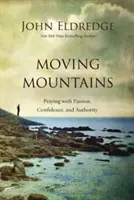 Moving Mountains: Rugați-vă cu pasiune, încredere și autoritate - Moving Mountains: Praying with Passion, Confidence, and Authority