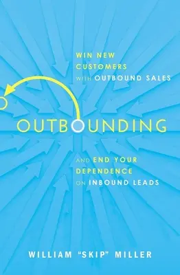 Outbounding: Câștigați clienți noi cu vânzările outbound și puneți capăt dependenței de lead-urile inbound - Outbounding: Win New Customers with Outbound Sales and End Your Dependence on Inbound Leads
