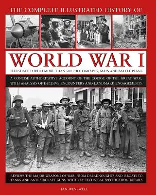 The Complete Illustrated History of World War I: O relatare concisă și autorizată a desfășurării Marelui Război, cu analize ale întâlnirilor decisive - The Complete Illustrated History of World War I: A Concise Authoritative Account of the Course of the Great War, with Analysis of Decisive Encounters