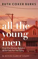 Toți tinerii - Cum o femeie a riscat totul pentru a-i îngriji pe cei muribunzi - All the Young Men - How One Woman Risked It All To Care For The Dying