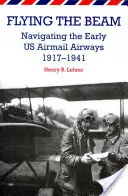 Flying the Beam: Navigarea pe primele căi aeriene de poștă aeriană din SUA, 1917-1941 - Flying the Beam: Navigating the Early US Airmail Airways, 1917-1941