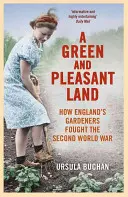 O țară verde și plăcută: Cum au luptat grădinarii englezi în al Doilea Război Mondial - A Green and Pleasant Land: How England's Gardeners Fought the Second World War