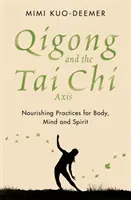 Qigong și axa Tai Chi - Practici hrănitoare pentru corp, minte și spirit - Qigong and the Tai Chi Axis - Nourishing Practices for Body, Mind and Spirit