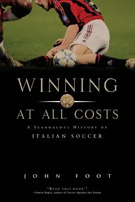 Câștigarea cu orice preț: O istorie scandaloasă a fotbalului italian - Winning at All Costs: A Scandalous History of Italian Soccer