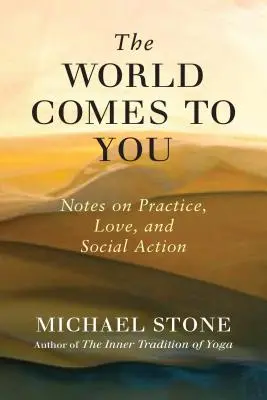 Lumea vine la tine: Note despre practică, iubire și acțiune socială - The World Comes to You: Notes on Practice, Love, and Social Action