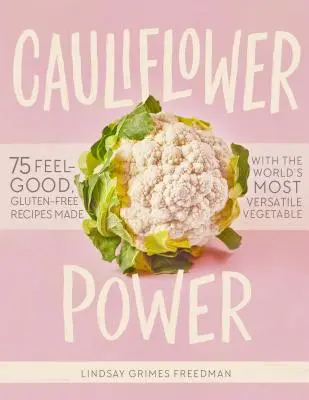 Puterea conopidei: 75 de rețete senzaționale, fără gluten, realizate cu cea mai versatilă legumă din lume - Cauliflower Power: 75 Feel-Good, Gluten-Free Recipes Made with the World's Most Versatile Vegetable