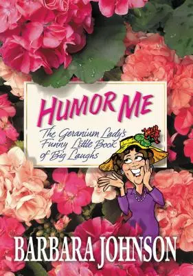 Humor Me: Mica carte amuzantă a doamnei Geranium cu râsete mari - Humor Me: The Geranium Lady's Funny Little Book of Big Laughs