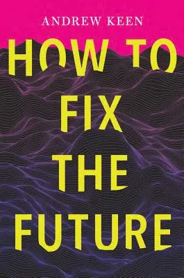 Cum să reparăm viitorul - How to Fix the Future