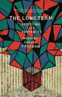 Pe termen lung: Rezistența la condamnările pe viață Lucrul spre libertate - The Long Term: Resisting Life Sentences Working Toward Freedom