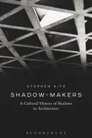 Făuritorii de umbre: O istorie culturală a umbrelor în arhitectură - Shadow-Makers: A Cultural History of Shadows in Architecture