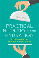 Nutriție și hidratare practice pentru mese prietenoase cu demența - Practical Nutrition and Hydration for Dementia-Friendly Mealtimes