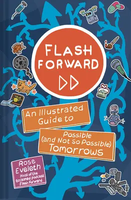 Flash Forward: Un ghid ilustrat al zilelor de mâine posibile (și nu atât de posibile) - Flash Forward: An Illustrated Guide to Possible (and Not So Possible) Tomorrows
