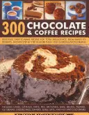 300 de rețete de ciocolată și cafea: Rețete delicioase, ușor de preparat, pentru o răsfățare totală - 300 Chocolate & Coffee Recipes: Delicious, Easy-To-Make Recipes for Total Indulgence