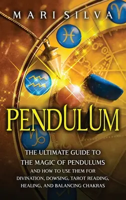 Pendulul: Ghidul suprem pentru magia pendulului și cum să îl folosești pentru divinație, radiestezie, citirea tarotului, vindecare și - Pendulum: The Ultimate Guide to the Magic of Pendulums and How to Use Them for Divination, Dowsing, Tarot Reading, Healing, and