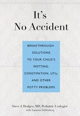 It's No Accident: Breakthrough Solutions to Your Child's Wetting, Constipation, UTIs, and Other Potty Problems (Soluții revoluționare pentru umezeala, constipația, infecțiile urinare și alte probleme legate de oliță) - It's No Accident: Breakthrough Solutions to Your Child's Wetting, Constipation, UTIs, and Other Potty Problems