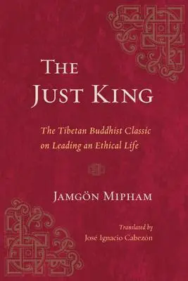 Regele drept: Clasicul budist tibetan despre conducerea unei vieți etice: The Tibetan Buddhist Classic on Leading an Ethical Life - The Just King: The Tibetan Buddhist Classic on Leading an Ethical Life