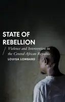 Starea de rebeliune: Violență și intervenție în Republica Centrafricană - State of Rebellion: Violence and Intervention in the Central African Republic