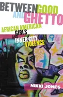Între bine și ghetou: Fetele afro-americane și violența din interiorul orașului - Between Good and Ghetto: African American Girls and Inner-City Violence