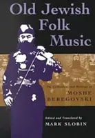 Muzică populară evreiască veche: Colecțiile și scrierile lui Moshe Beregovski - Old Jewish Folk Music: The Collections and Writings of Moshe Beregovski