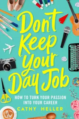 Don't Keep Your Day Job: Cum să-ți transformi pasiunea în carieră - Don't Keep Your Day Job: How to Turn Your Passion Into Your Career