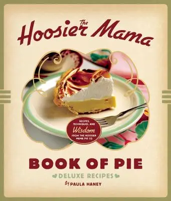The Hoosier Mama Book of Pie: Rețete, tehnici și înțelepciune de la Hoosier Mama Pie Company - The Hoosier Mama Book of Pie: Recipes, Techniques, and Wisdom from the Hoosier Mama Pie Company