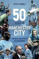Cincizeci de ani de Manchester City - Cel mai bun și cel mai rău din toate - Fifty Years of Manchester City - The Best and Worst of Everything