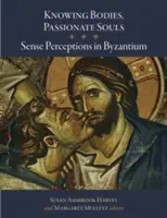 Corpuri cunoscătoare, suflete pasionate: Percepția simțurilor în Bizanț - Knowing Bodies, Passionate Souls: Sense Perceptions in Byzantium
