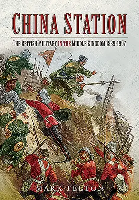 China Station: Armata britanică în Regatul Mijlociu, 1839-1997 - China Station: The British Military in the Middle Kingdom, 1839-1997