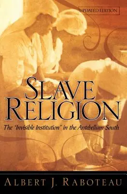 Religia sclavilor: Instituția invizibilă în sudul antebelic - Slave Religion: The Invisible Institution in the Antebellum South