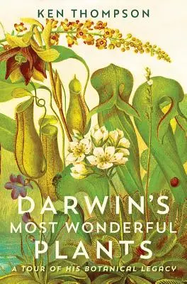 Cele mai minunate plante ale lui Darwin: Un tur al moștenirii sale botanice - Darwin's Most Wonderful Plants: A Tour of His Botanical Legacy